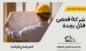 شركة فحص فلل بجدة هي الافضل